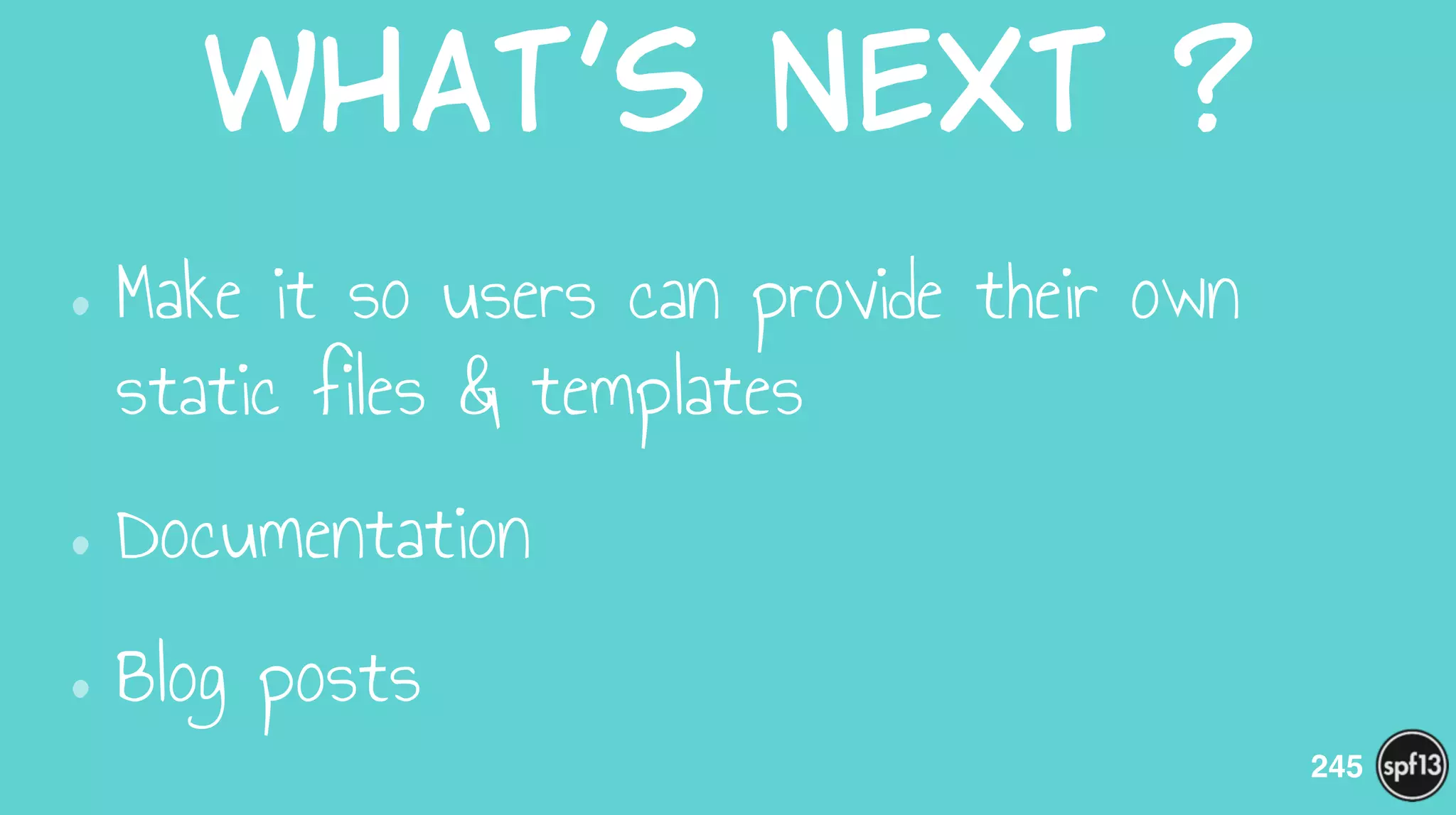 What’s  next  ?
•Make it so users can provide their own
static files & templates
•Documentation
•Blog posts
245
 