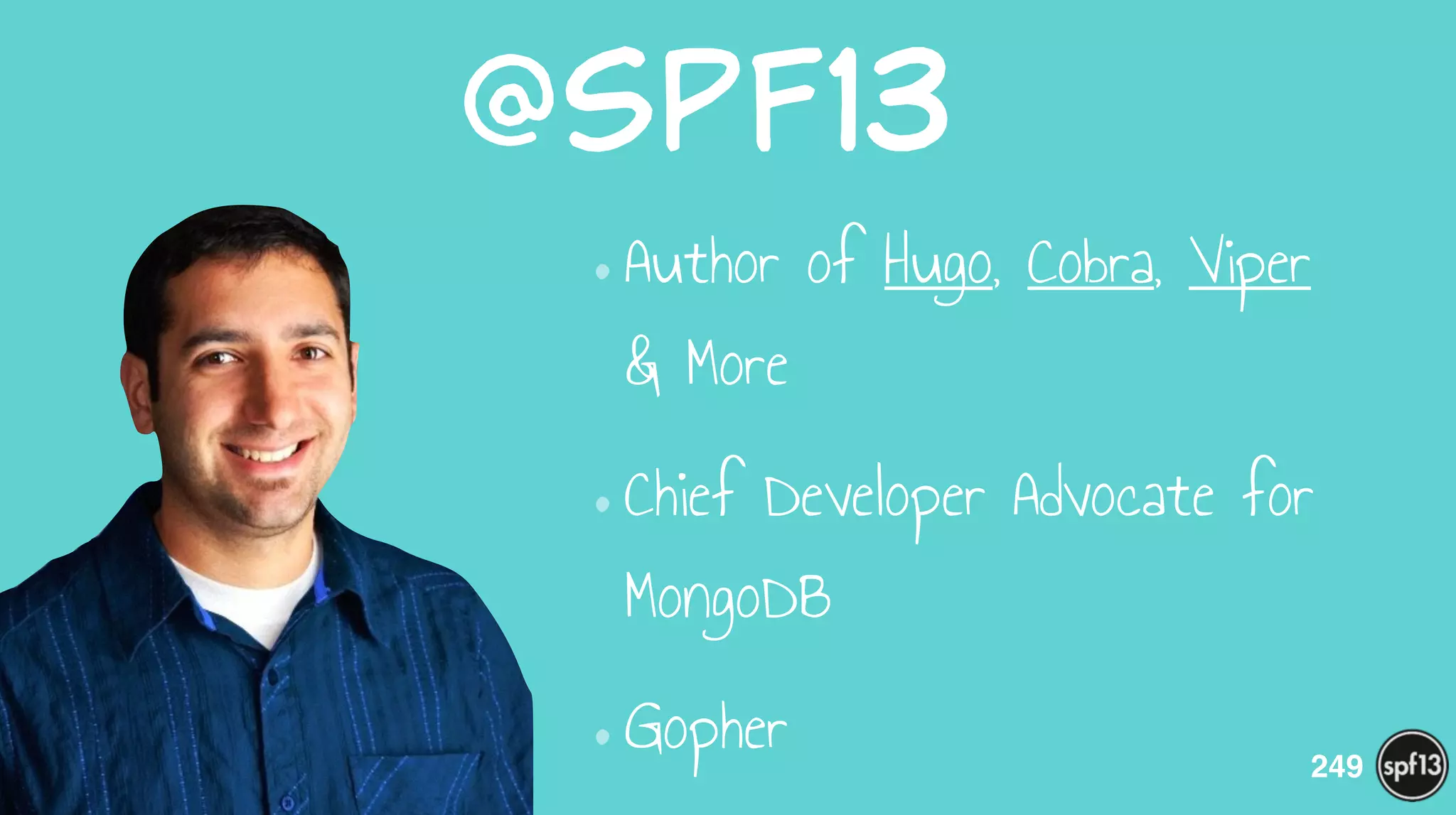 @spf13
•Author of Hugo, Cobra, Viper
& More
•Chief Developer Advocate for
MongoDB
•Gopher 249
 