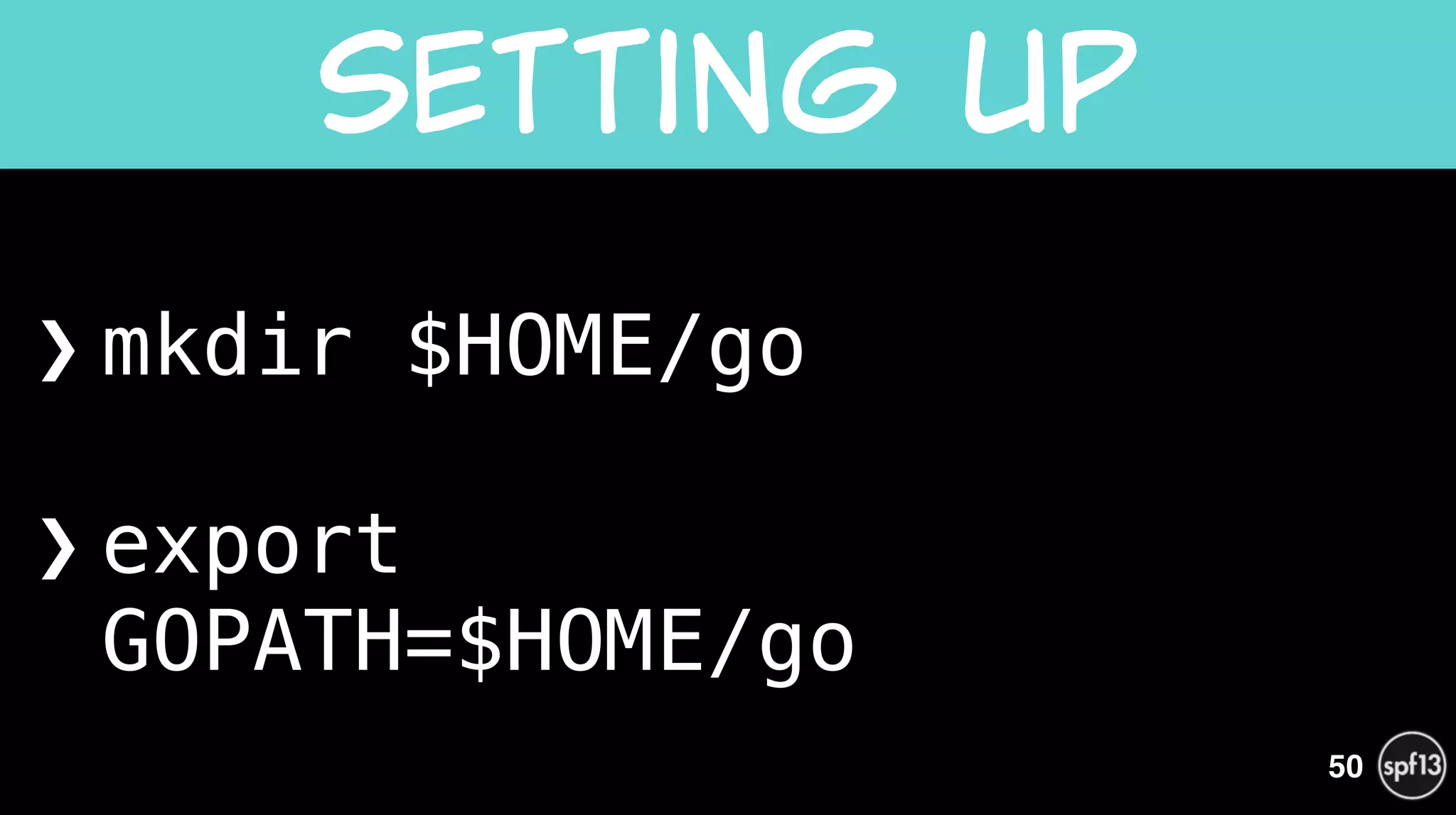 ❯ mkdir $HOME/go 
!
❯ export  
GOPATH=$HOME/go
Setting  up
50
 