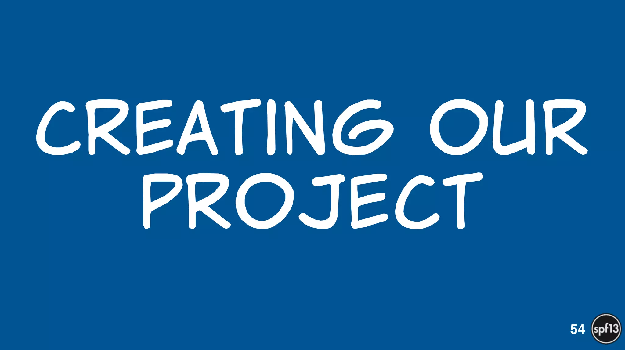 Creating  our  
project
54
 