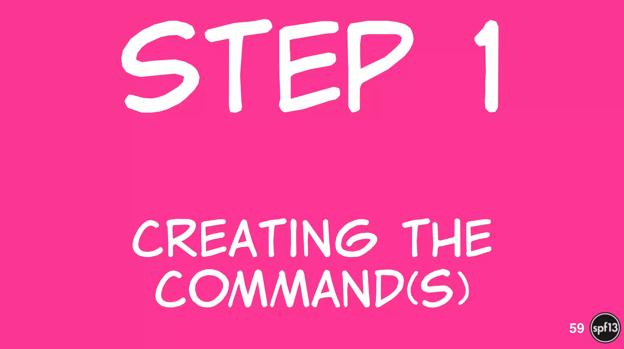 Step  1  
 
Creating  the  
Command(s)
59
 