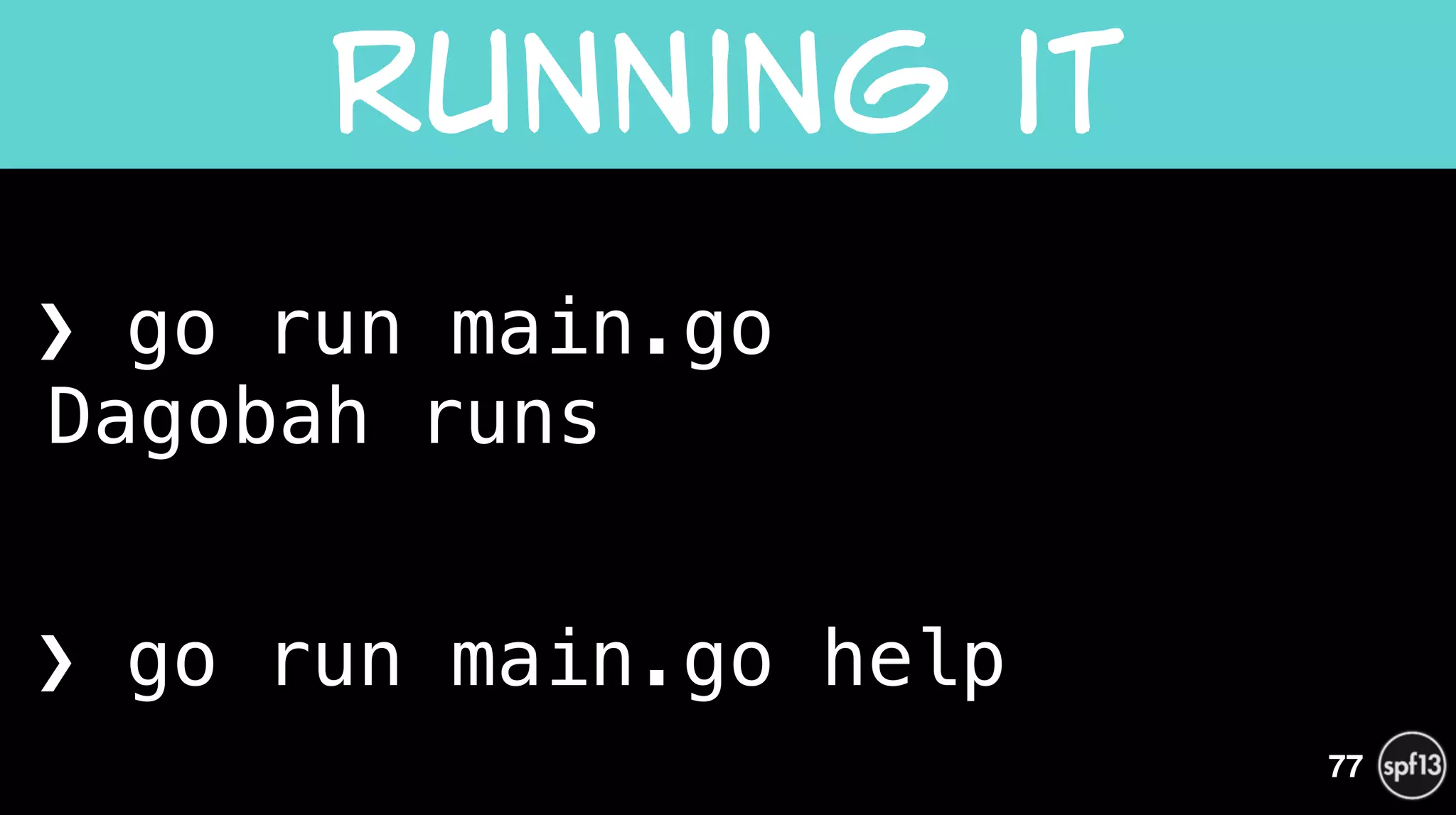 ❯ go run main.go 
Dagobah runs
!
❯ go run main.go help
Running  it
77
 