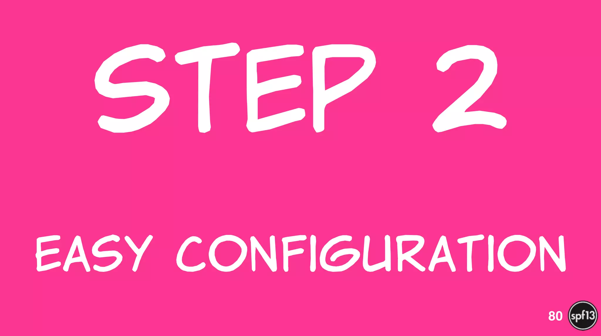 Step  2  
 
Easy  Configuration
80
 