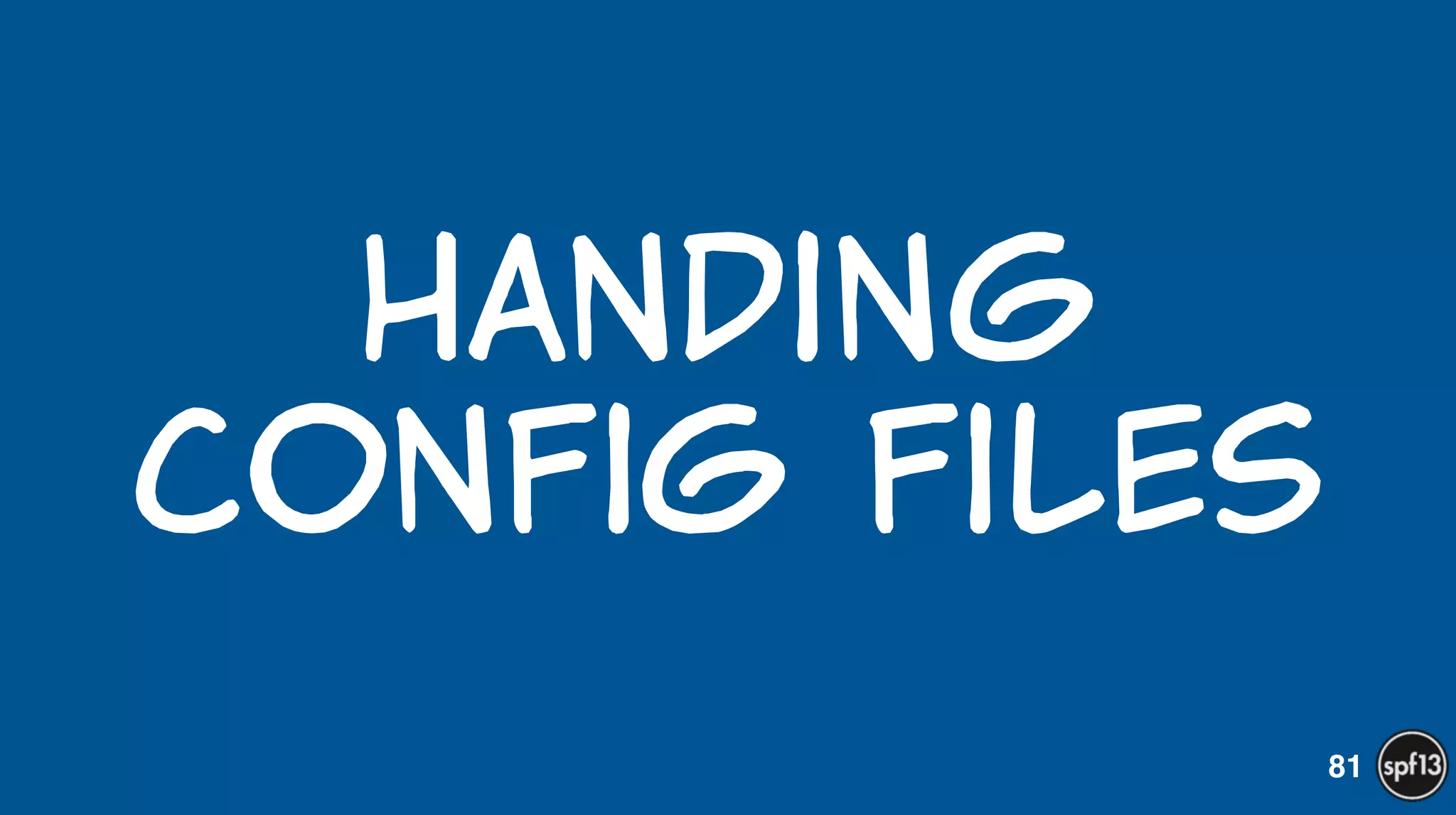 Handing  
Config  files
81
 
