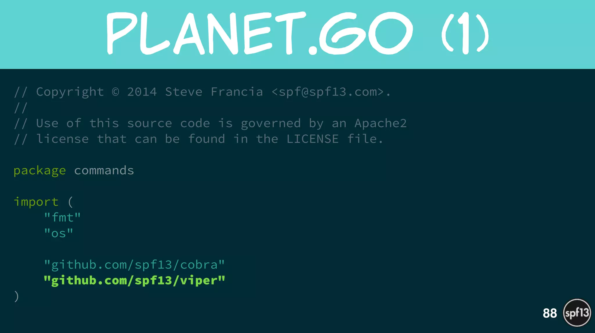 // Copyright © 2014 Steve Francia <spf@spf13.com>.
//
// Use of this source code is governed by an Apache2
// license that can be found in the LICENSE file.
!
package commands
!
import (
"fmt"
"os"
!
"github.com/spf13/cobra"
"github.com/spf13/viper"
)
planet.go  (1)
88
 