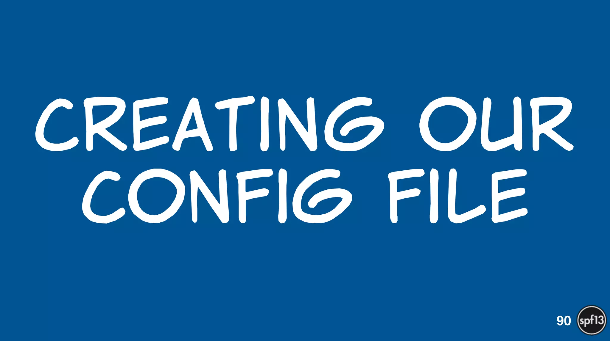 Creating  our  
config  file
90
 