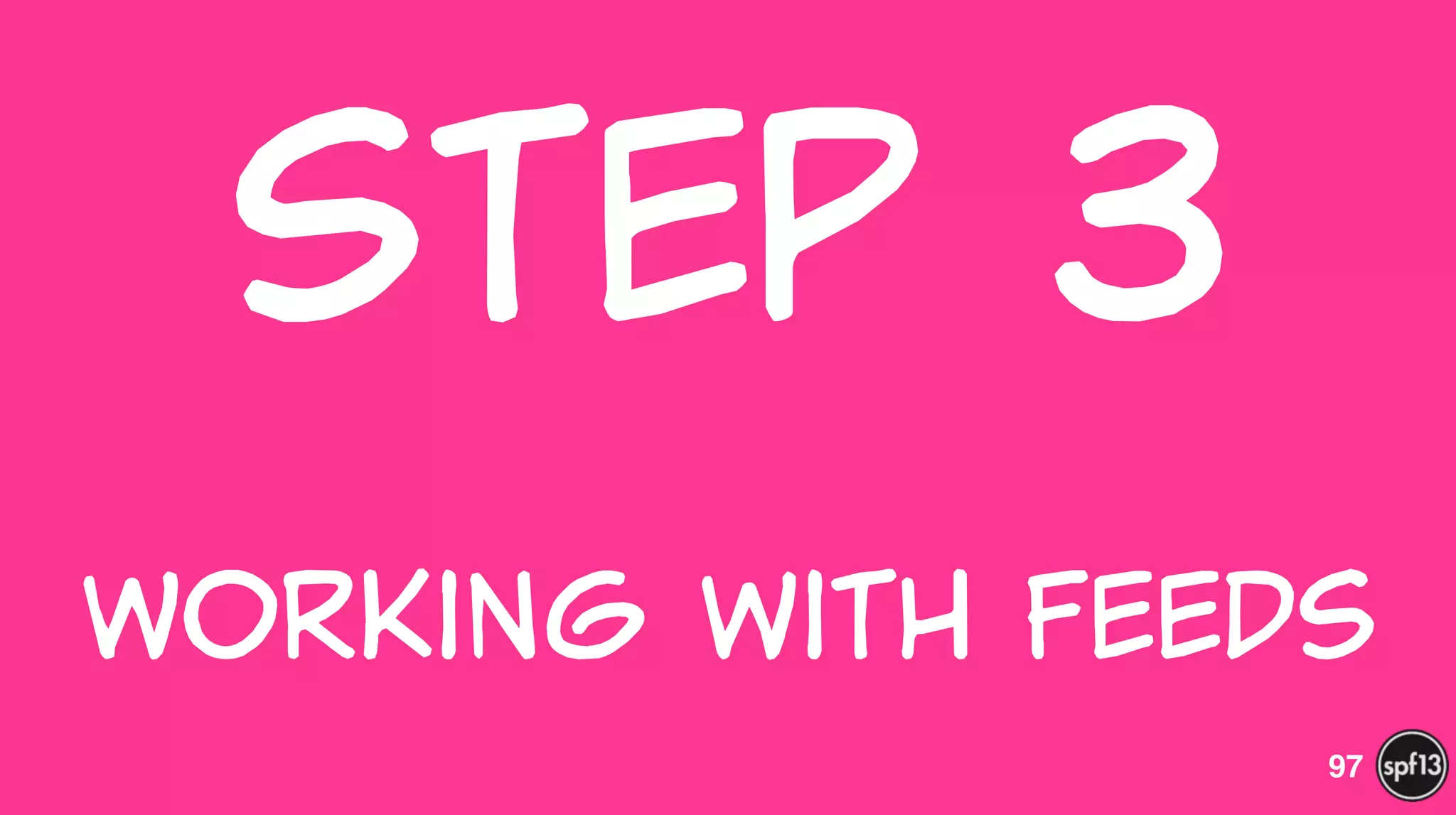 Step  3  
 
Working  with  Feeds
97
 