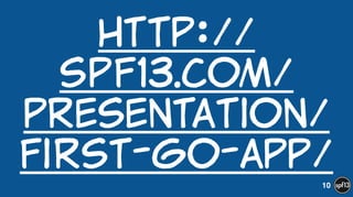 http://
spf13.com/
presentation/
first-go-app/
10
 