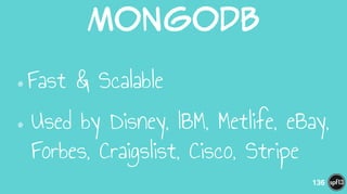 MongoDB
•Fast & Scalable
•Used by Disney, IBM, Metlife, eBay,
Forbes, Craigslist, Cisco, Stripe
136
 