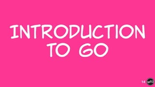 Introduction    
to  Go
14
 