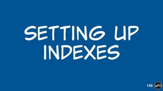 Setting  up  
indexes
145
 
