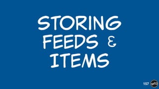 Storing  
Feeds  &  
Items
157
 