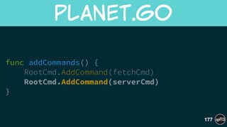 func addCommands() {
RootCmd.AddCommand(fetchCmd)
RootCmd.AddCommand(serverCmd)
}
planet.go
177
 