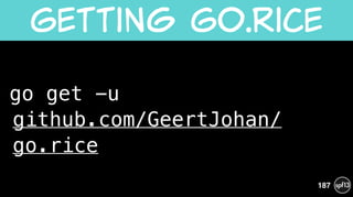 go get -u  
github.com/GeertJohan/
go.rice
Getting  Go.Rice
187
 