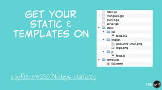 Get  your  
static  &  
templates  on
c.spf13.com/OSCON/step6-static.zip
189
 