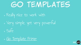 Go  Templates
•Really nice to work with
•Very simple, yet very powerful
•Safe
•Go Template Primer
202
 