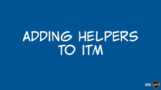 Adding  Helpers   
to  itm
209
 