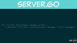 !
func four04(c *gin.Context, message string) {
c.HTML(404, "full.html", gin.H{"message": message, "title": message})
}
server.go
222
 