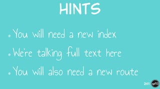 Hints
•You will need a new index
•We’re talking full text here
•You will also need a new route
241
 