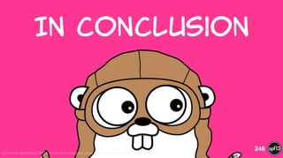 In  Conclusion
246
Go mascot designed by Renée French and copyrighted under the Creative Commons Attribution 3.0 license.
 