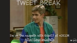 58
I’m on the #gopath with @spf13 at #OSCON 
http://j.mp/onGoPath
Tweet  Break
 