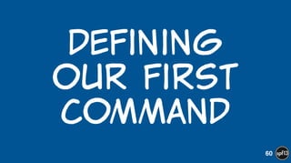 Defining   
our  first  
command
60
 
