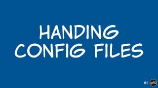 Handing  
Config  files
81
 
