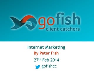 Internet Marketing
By Peter Fish

27th Feb 2014
gofishcc

 
