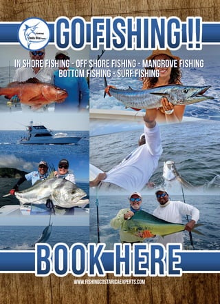 BookHerewww.fishingcostaricaexperts.com
GoFishing!!InShoreFishing-OffShoreFishing-MangroveFishing
BottomFishing-SurfFishing
InShoreFishing-OffShoreFishing-MangroveFishing
BottomFishing-SurfFishing
 