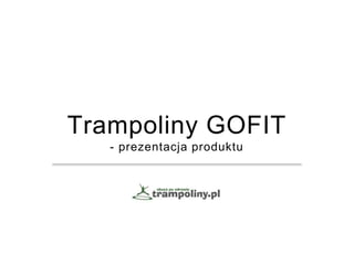 Trampolina GOFIT
- prezentacja produktu
 