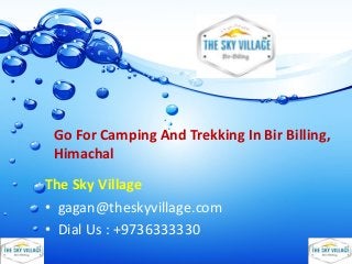 Go For Camping And Trekking In Bir Billing,
Himachal
The Sky Village
• gagan@theskyvillage.com
• Dial Us : +9736333330
 