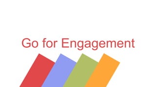 Go for Engagement

 