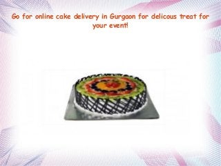 Go for online cake delivery in Gurgaon for delicous treat for 
your event! 
 