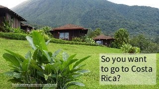 Infobusinessuniveristy.com/email
So you want
to go to Costa
Rica?
 