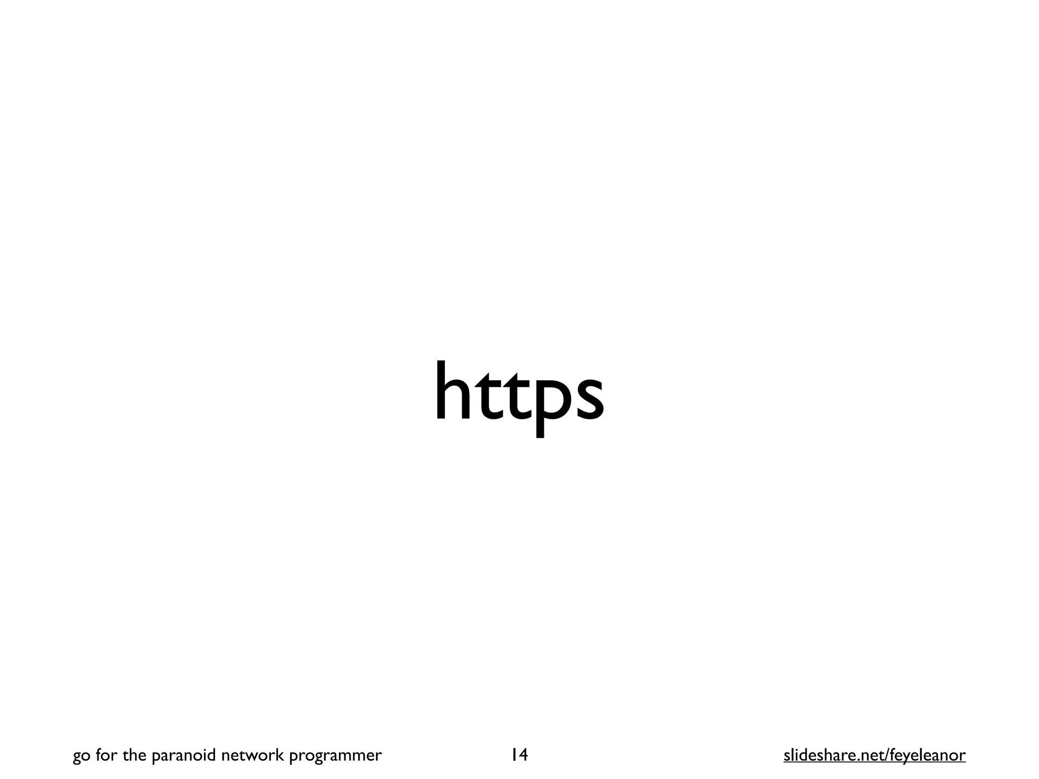 https
14
go for the paranoid network programmer slideshare.net/feyeleanor
 