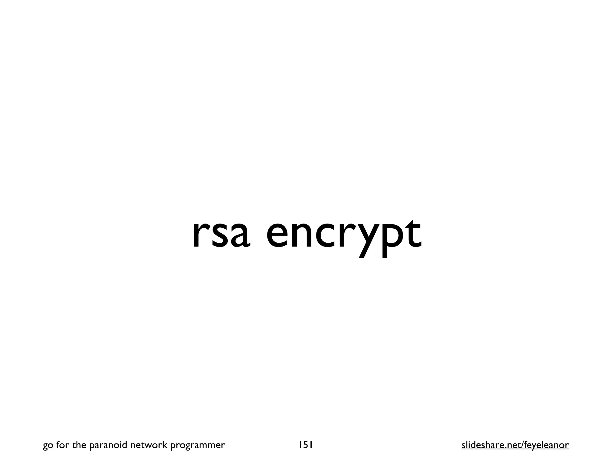 rsa encrypt
151
go for the paranoid network programmer slideshare.net/feyeleanor
 