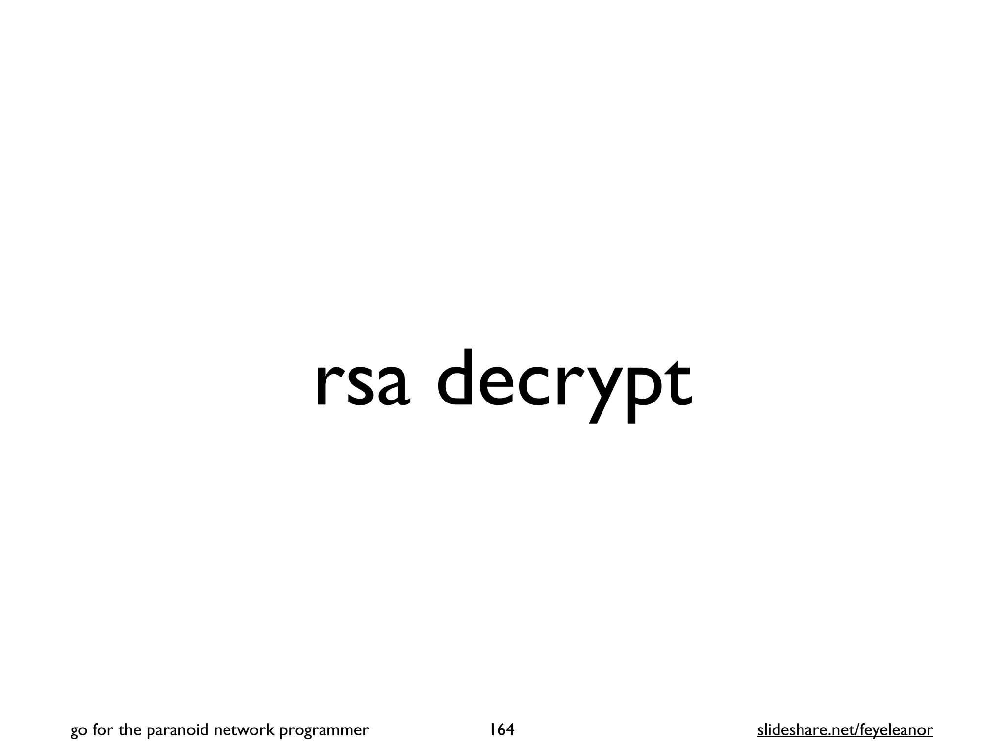 rsa decrypt
164
go for the paranoid network programmer slideshare.net/feyeleanor
 