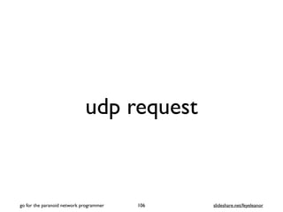 udp request
106
go for the paranoid network programmer slideshare.net/feyeleanor
 