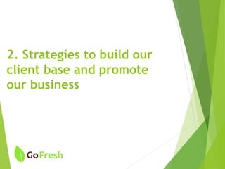 2. Strategies to build our
client base and promote
our business
 
