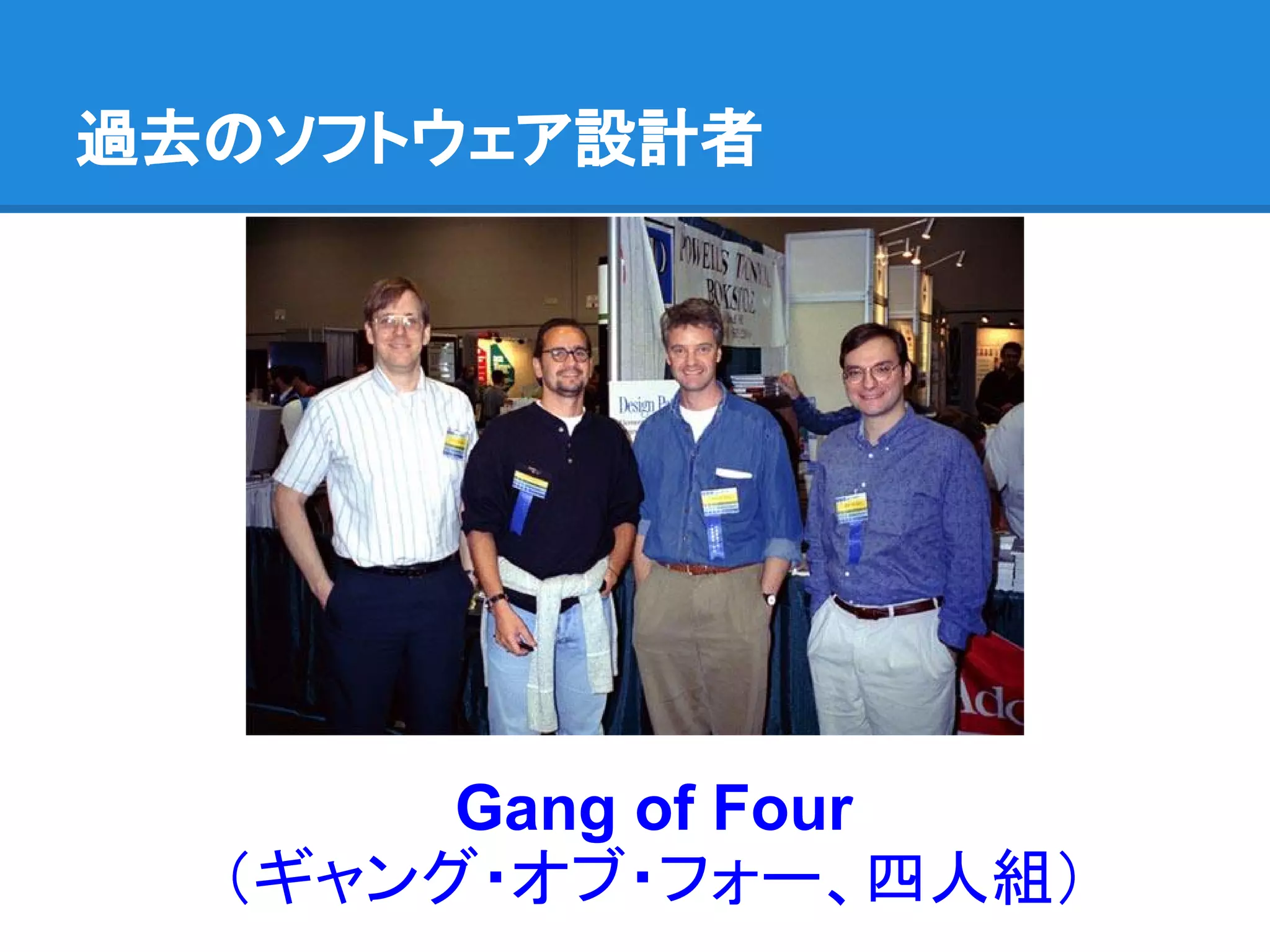 過去のソフトウェア設計者




       Gang of Four
  （ギャング・オブ・フォー、四人組）
 