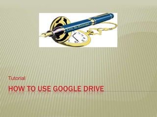 HOW TO USE GOOGLE DRIVE
Tutorial
 