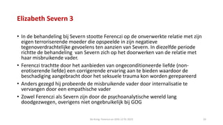 Elizabeth Severn 3
• In de behandeling bij Severn stootte Ferenczi op de onverwerkte relatie met zijn
eigen terroriserende...