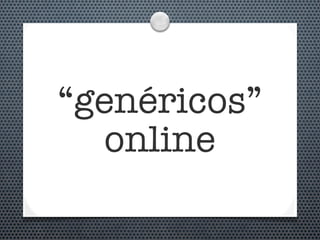 “genéricos”
   online
 