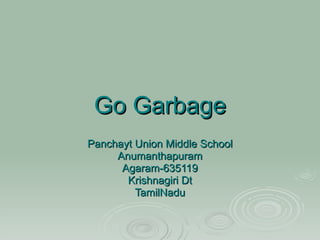 Go Garbage Panchayt Union Middle School Anumanthapuram Agaram-635119 Krishnagiri Dt TamilNadu 