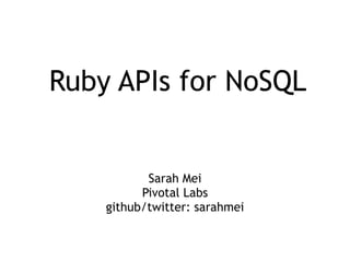 Ruby APIs for NoSQL


           Sarah Mei
          Pivotal Labs
    github/twitter: sarahmei
 