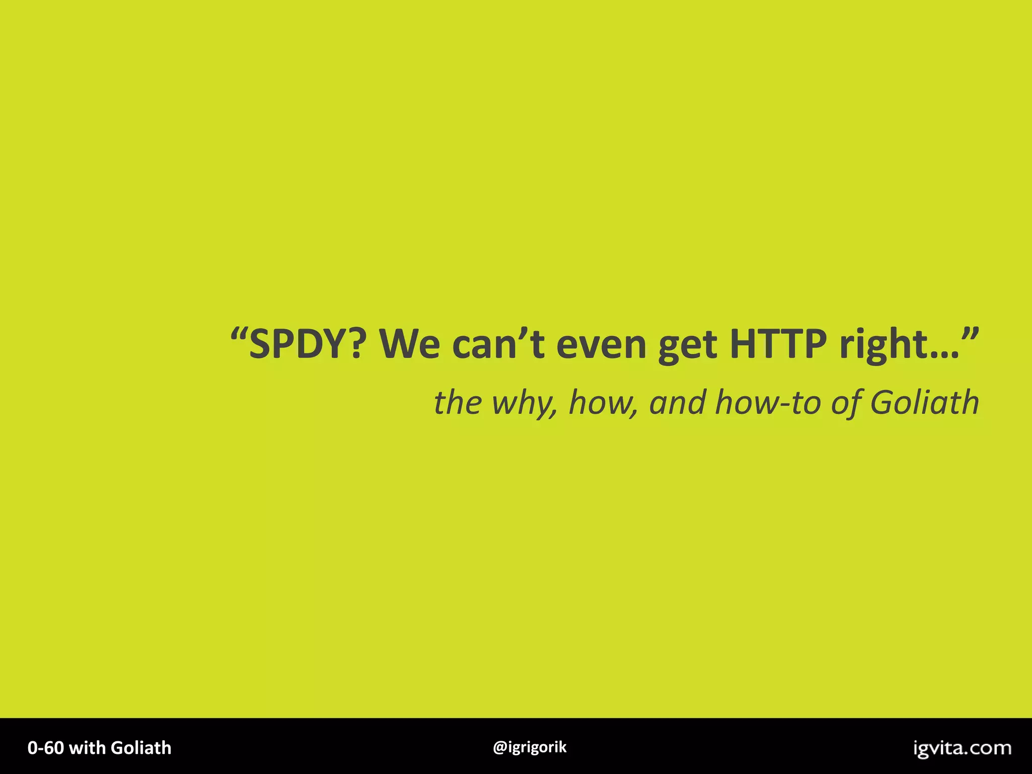 “SPDY? We can’t even get HTTP right…”the why, how, and how-to of Goliath
