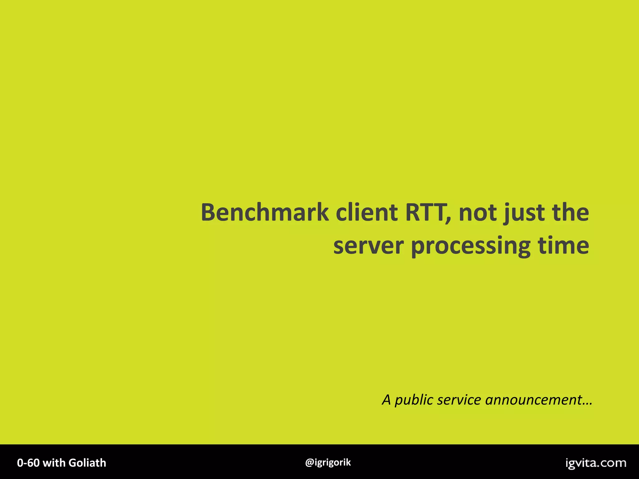 Benchmark client RTT, not just the server processing timeA public service announcement…