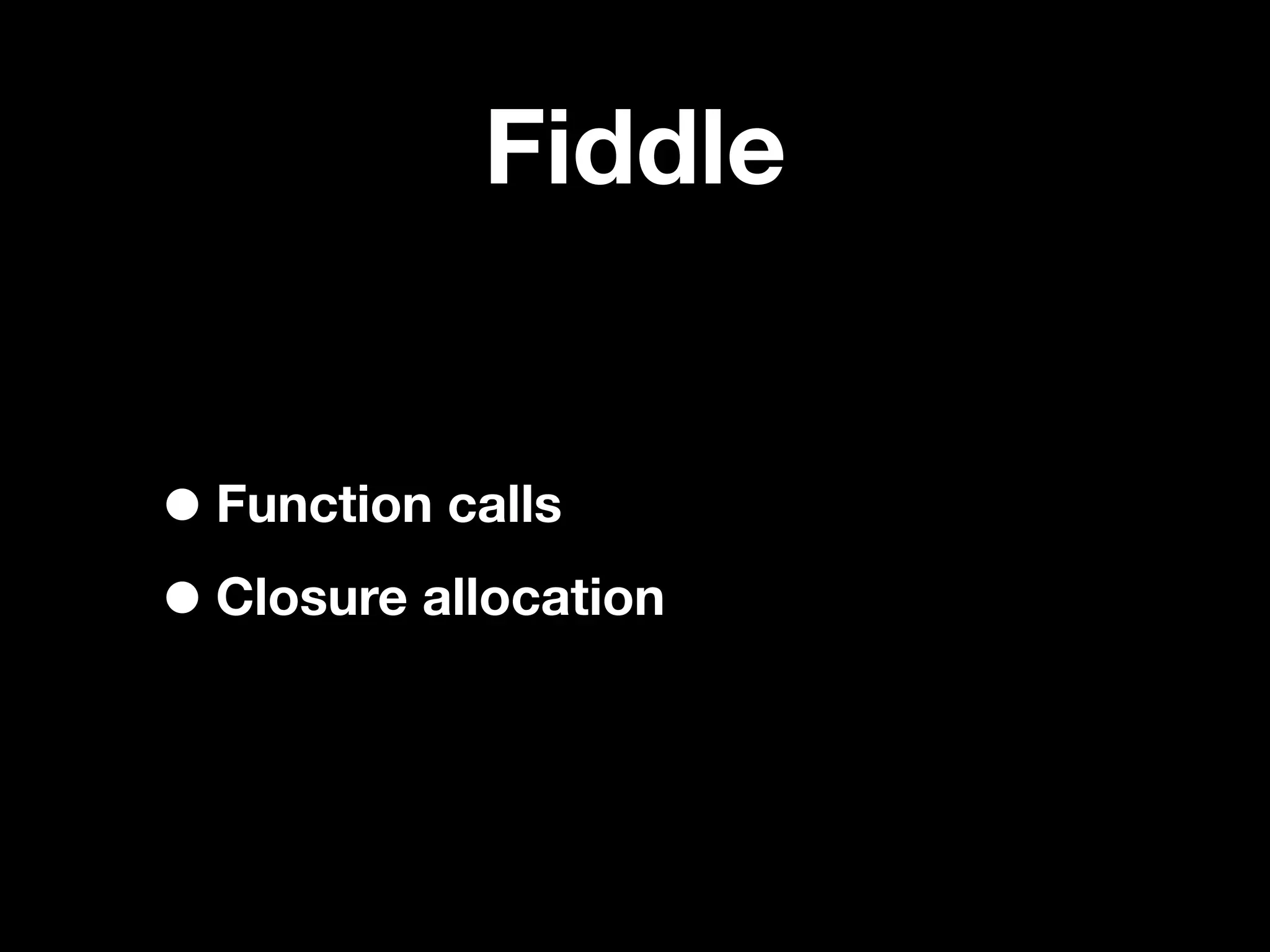 Fiddle


• Function calls
• Closure allocation
 