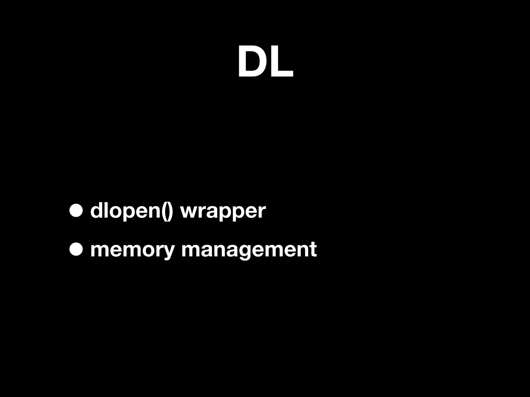 DL


• dlopen() wrapper
• memory management
 