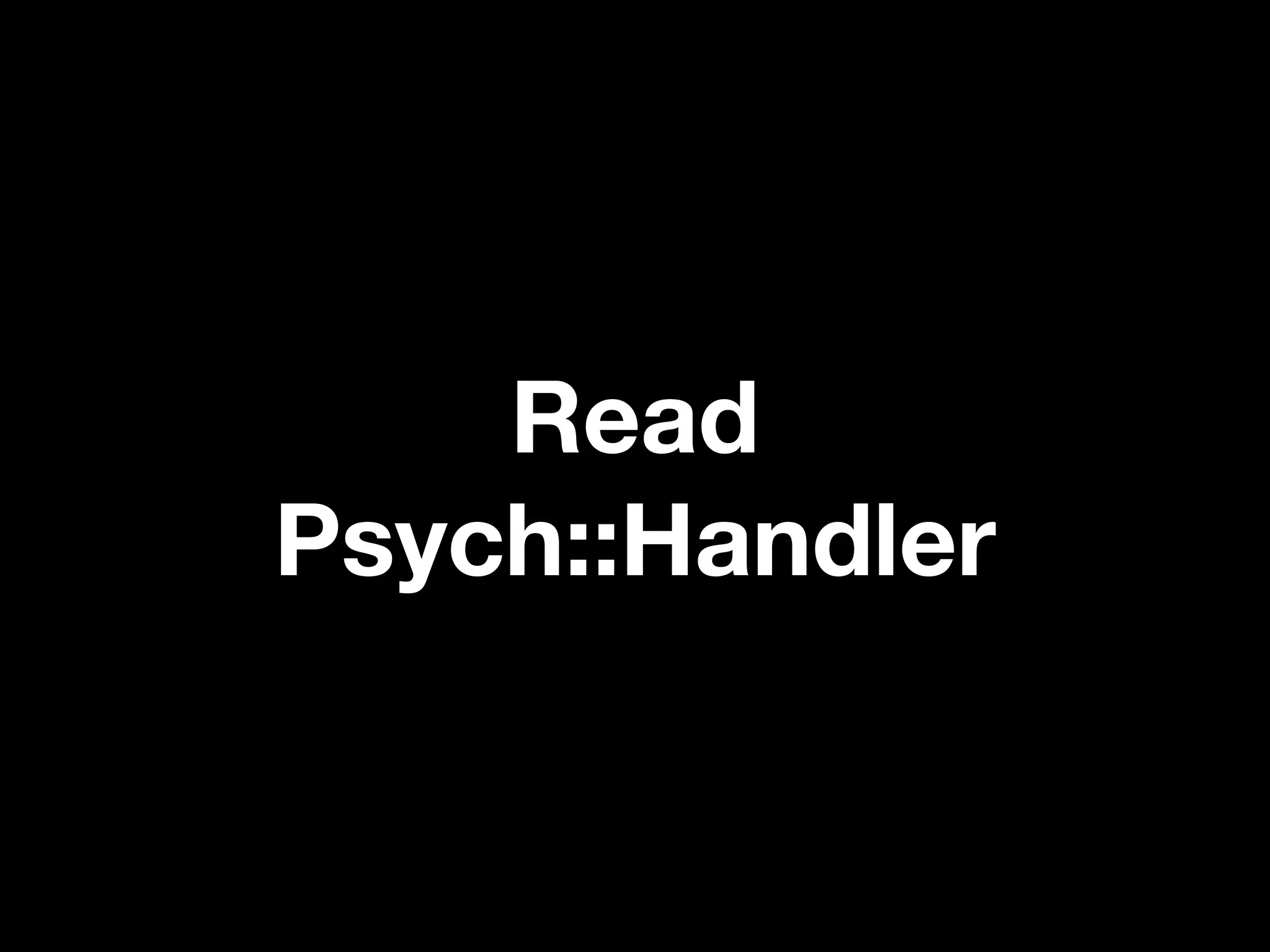 Read
Psych::Handler
 